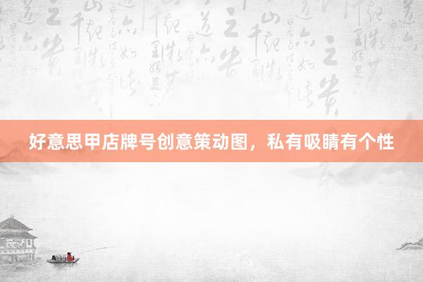 好意思甲店牌号创意策动图,私有吸睛有个性