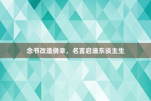 念书改造侥幸，名言启迪东谈主生